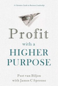 Profit with a Higher Purpose — A Christian Guide to  Business Leadership